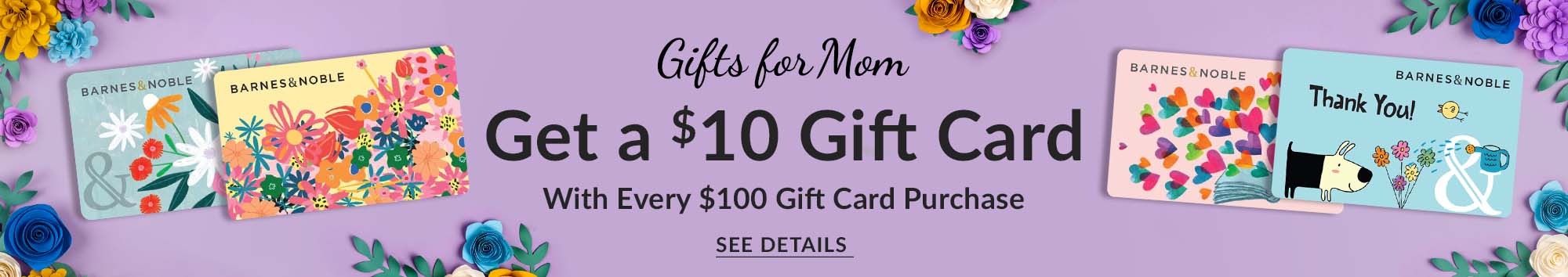 Gifts for Mom. Get a $10 Gift Card with every $100 of gift cards purchased