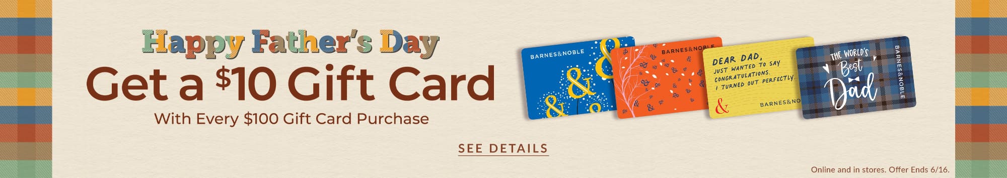 Happy Father's Day. Get a $10 Gift Card with every $100 gift cards purchase. See Details. Offer Ends 6/19