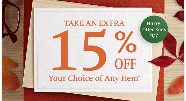 Take an Extra 15% Off Your Choice of Any Item† Hurry! Offer Ends 9/7