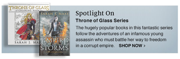 Spotlight On Throne of Glass Series. The hugely popular books in this fantastic series follow the adventures of an infamous young assassin who must battle her way to freedom in a corrupt empire.| SHOP NOW