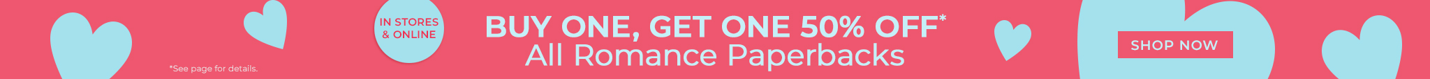 Buy One, Get One 50% Off! All Romance Paperbacks. Shop Now 