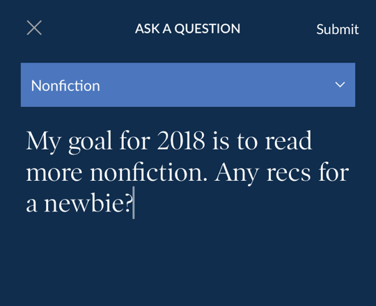 Sample question: My goal for 2018 is to read more nonfiction. Any recs for a newbie?