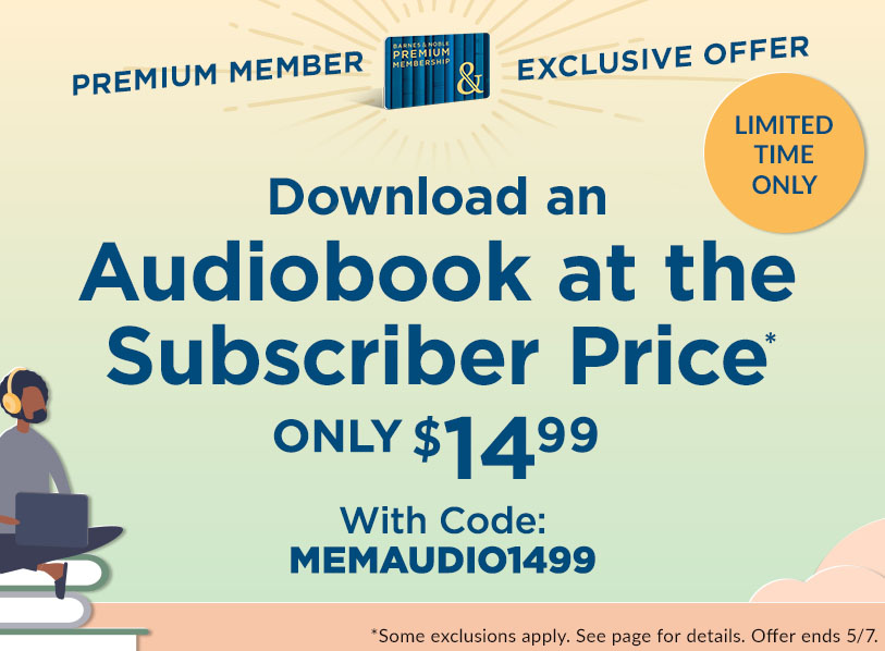 Premium Member Exclusive Offer. Download an Audiobook at the Subscriber Price. Only $14.00. Use code MEMAUDIO1499 at checkout. Some exclusions apply. See page for details. Offer Ends 5/7/24.