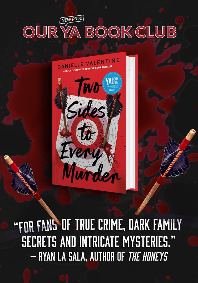 Two Sides to Every Murder (B&N Exclusive Edition) 	"Our YA Book Club - Two Sides to Every Murder. For Fans of true crime, dark family secrets and intricate mysteries." --Ryan La Sala, author of the Honeys