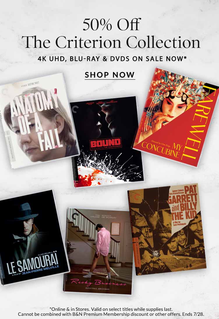 50% Off The Criteroin Collection. 4K UHD, Blue-Ray & DVDs on sale now. .  Online & in Stores. Valid on select titles while supplies last. Cannot be combined with B&N Premium Membership discount or other offers. Ends 7/28.	SHOP NOW