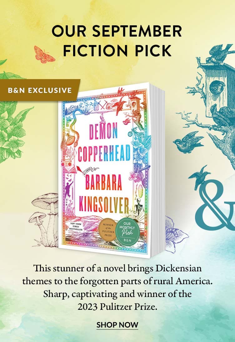 Our September Fiction Pick: Demon Copperhead.  This stunner of a novel brings Dickensian themes to the forgotten parts of rural America. Sharp, captivating and winner of the 2023 Pulitzer Prize.	Shop Now	 				 				