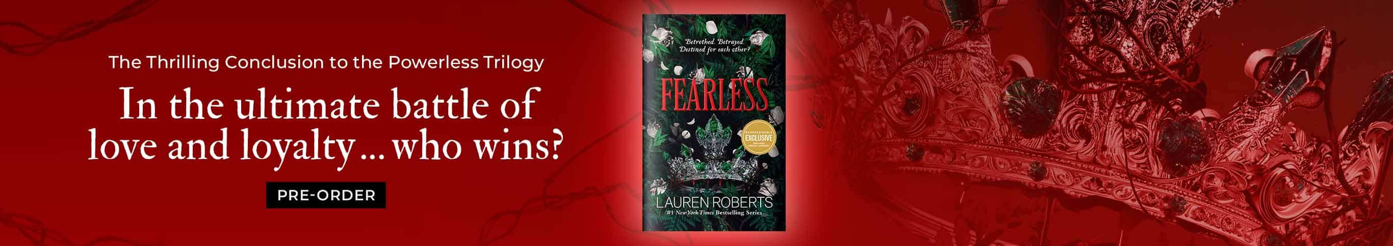 Featured title: Fearless (B&N Exclusive Edition). The Thrilling Conclusion to the Powerless Trilogy. In the ultimate battle of love and loyalty who wins? Pre-Order