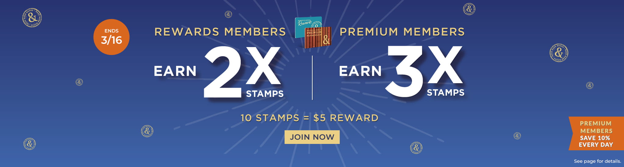 Rewards Members Earn 2X Stamp, Premium Members Earn 3X Stamps. 10 Stamps = $5 Rewards. Premium Members Save 10% Every Day.  Ends 3/16. See page for details. Join Now