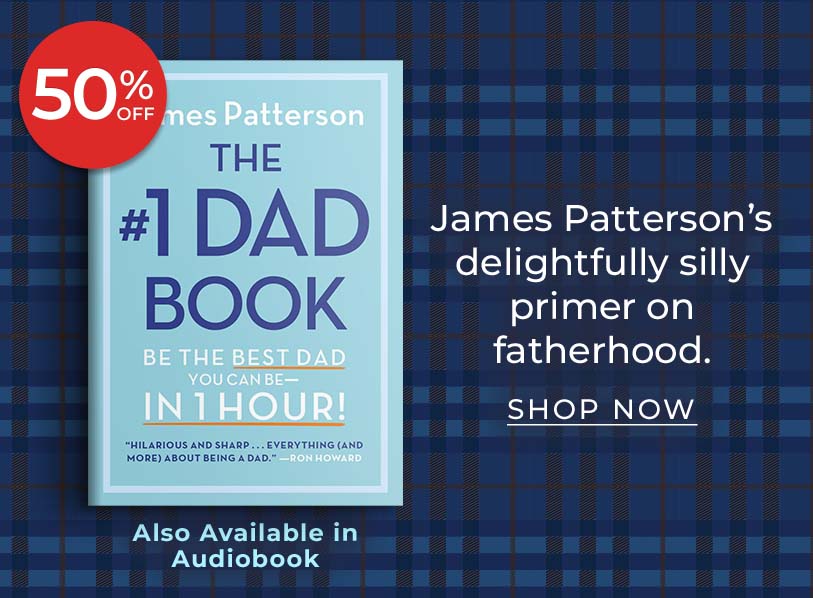 Featured title: The #1 Dad Book.  James Patterson’s delightfully silly primer on fatherhood. 50% Off! Also Available in Audio.  Shop Now 