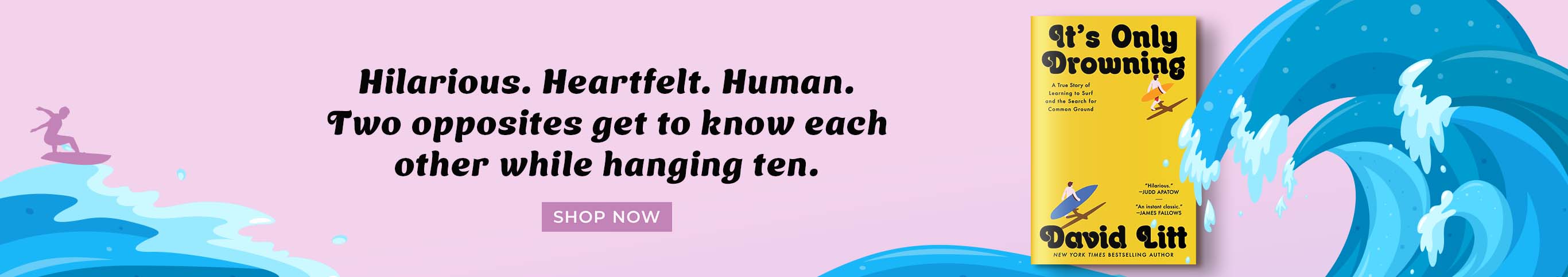 Featured title: It's Only Drowning. Hilarious. Heartfelt. Human. Two opposites get to know each other while hanging ten. Shop Now