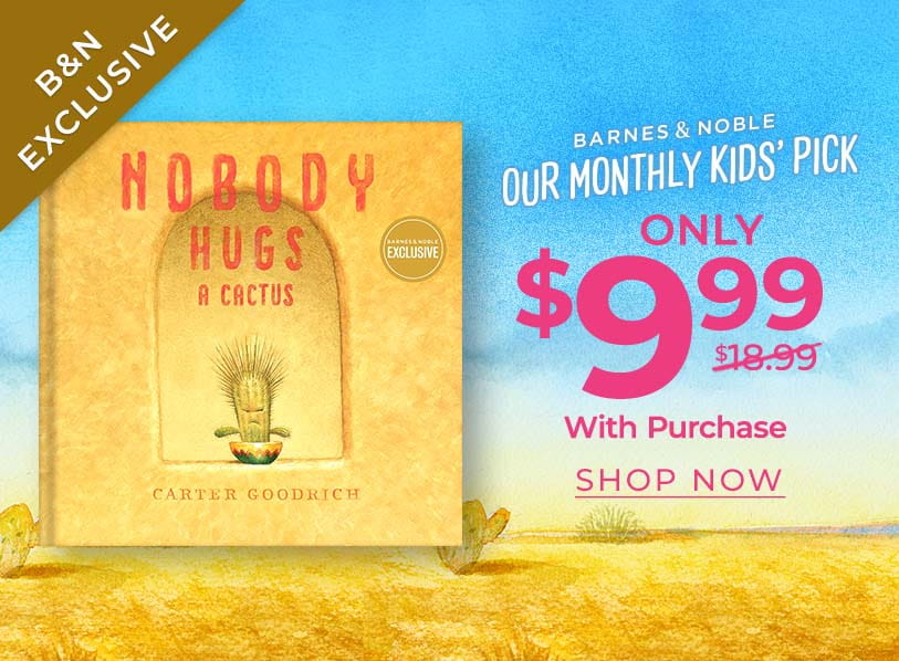 Barnes & Noble Our Monthly Kids' Pick: Only $9.99 With Purchase. Nobody Hugs a Cactus (B&N Exclusive Edition) by Carter Goodrich. Shop Now