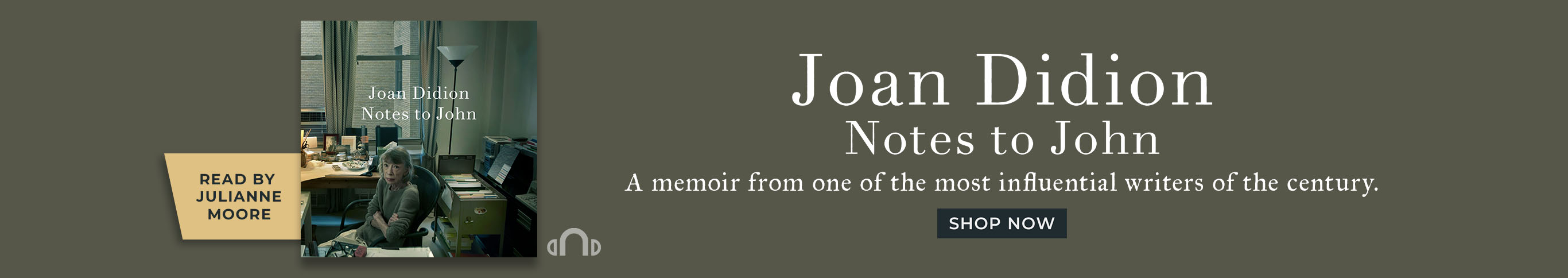 A memoir from one of the most influential writers of the century. Read by Julianne Moore. Notes to John by Joan Didion. Shop Now