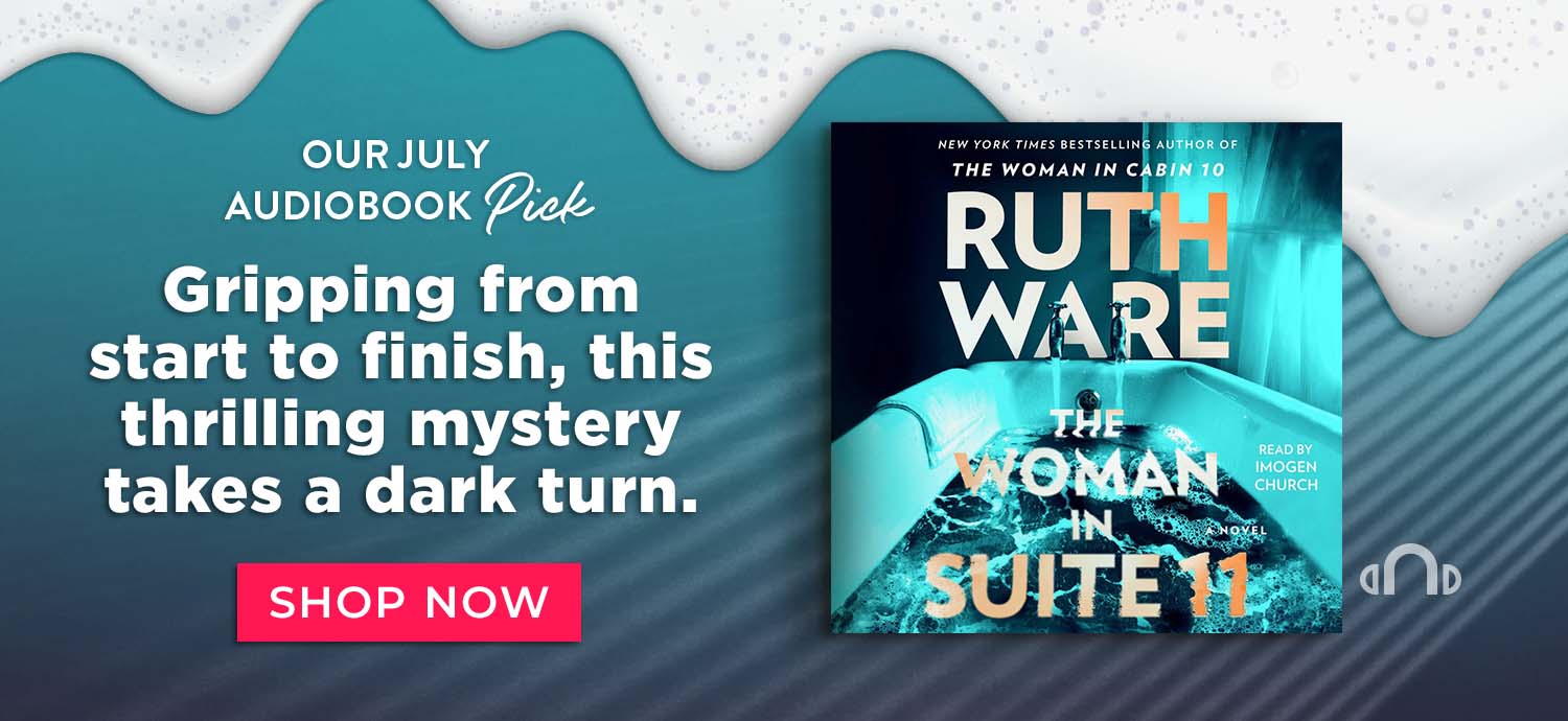 Our July Audiobook Pick: Gripping from start to finish, this thrilling mystery takes a dark turn. The Woman in Suite 11 by Ruth Ware. Shop Now