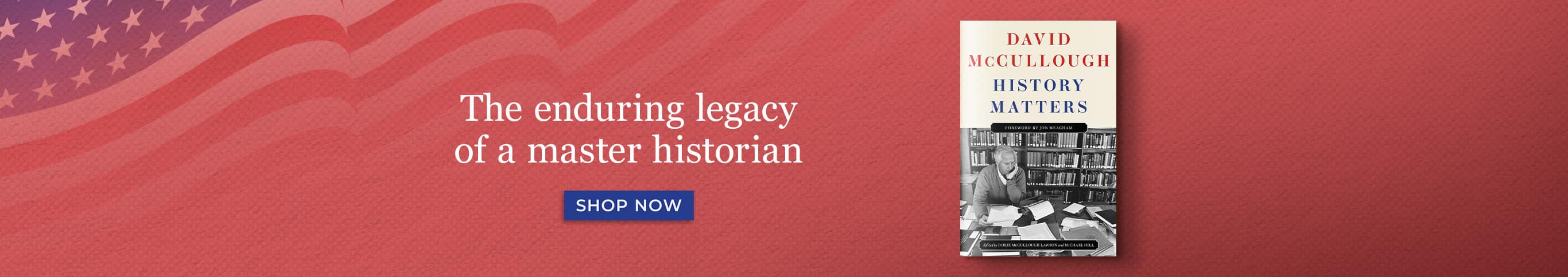 The enduring legacy of a master historian. History Matters by David McCullough. Shop Now