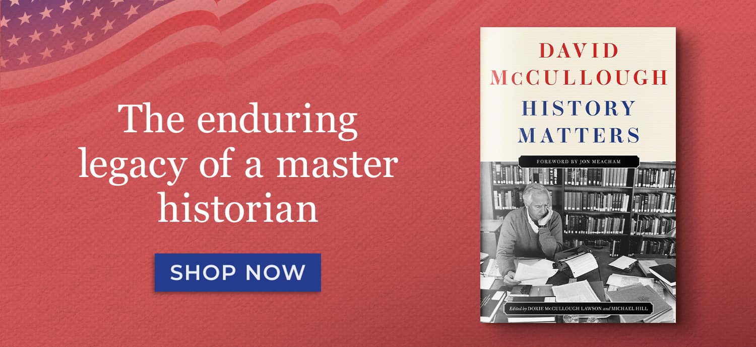 The enduring legacy of a master historian. History Matters by David McCullough. Shop Now