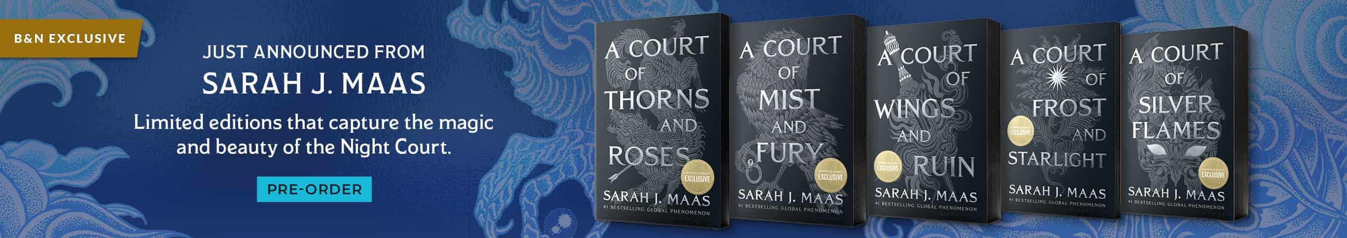 Just Announced From Sarah J. Maas - Limited editions that capture the magic and the beauty of the Night Court. B&N Exclusive. Pre-Order