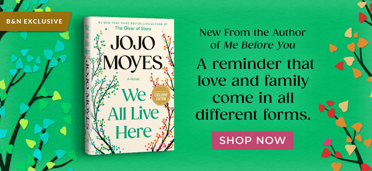B&N Exclusive: New From the Author of 'Me Before You' - A reminder that love and family come in all different forms. We All Live Here: A Novel (B&N Exclusive Edition) by Jojo Moyes. Shop Now