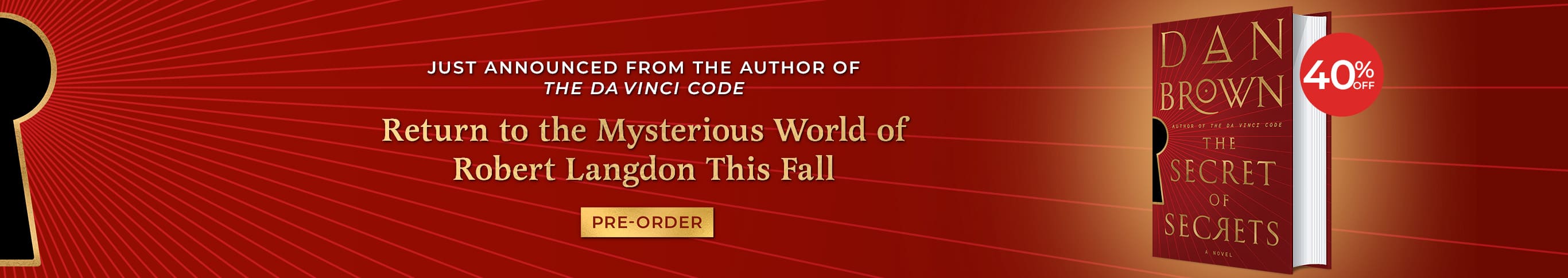 Just Announced From the Author of The Da Vinci Code - Return to the mysterious world of Robert Langdon this fall. Pre-Order