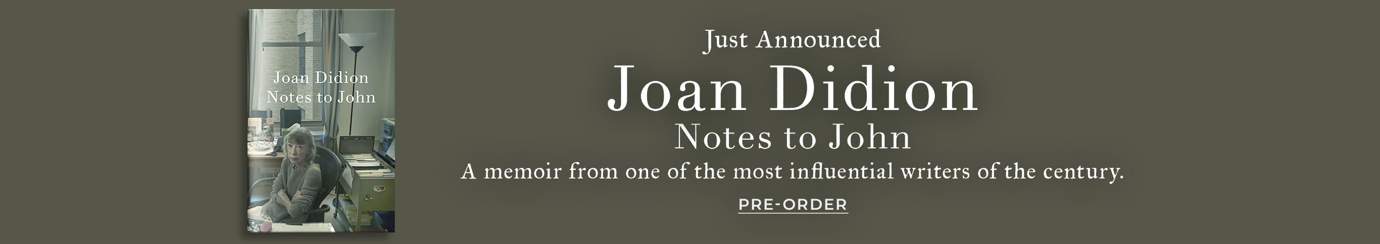 Just Announced: A memoir from one of the most influential writers of the century. Notes to John by Joan Didion. Pre-Order