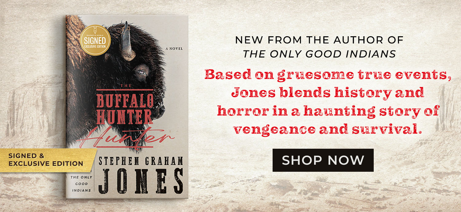 Signed & Exclusive Edition: New From The Author of The Only Good Indians: Based on gruesome true events, Jones blends history and horror in a haunting story of vengeance and survival. The Buffalo Hunter Hunter (Signed B&N Exclusive Edition) by Stephen Graham Jones. Shop Now