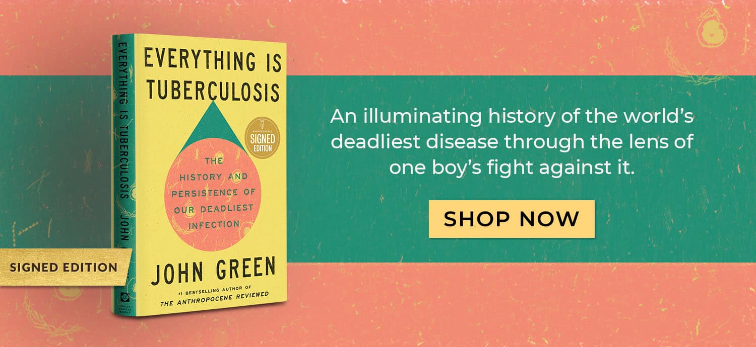 Signed Edition: An illuminating history of the world's deadliest disease through the lens of one boy's fight against it. Everything Is Tuberculosis by John Green. Shop Now