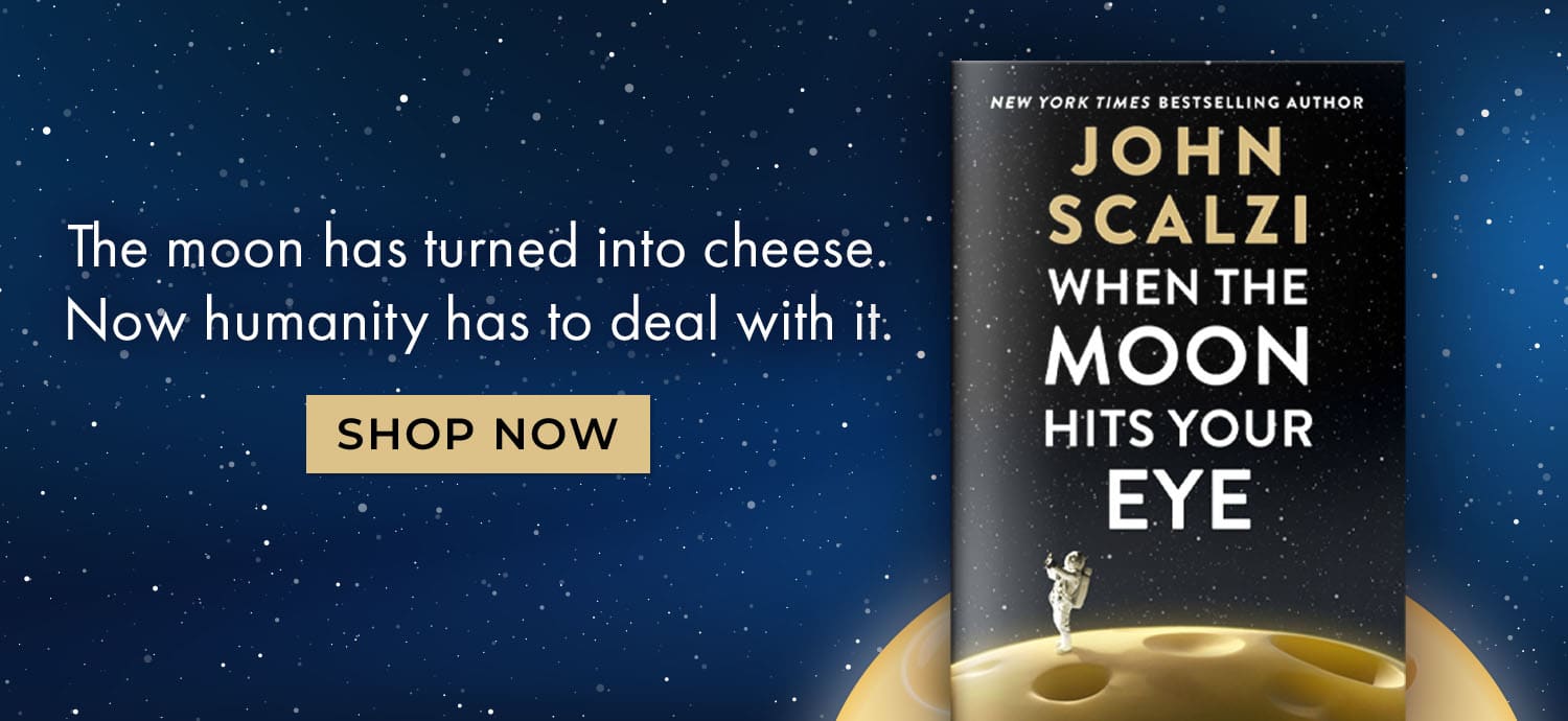 The moon has turned into cheese. Now humanity has to deal with it. When the Moon Hits Your Eye by John Scalzi. Shop Now