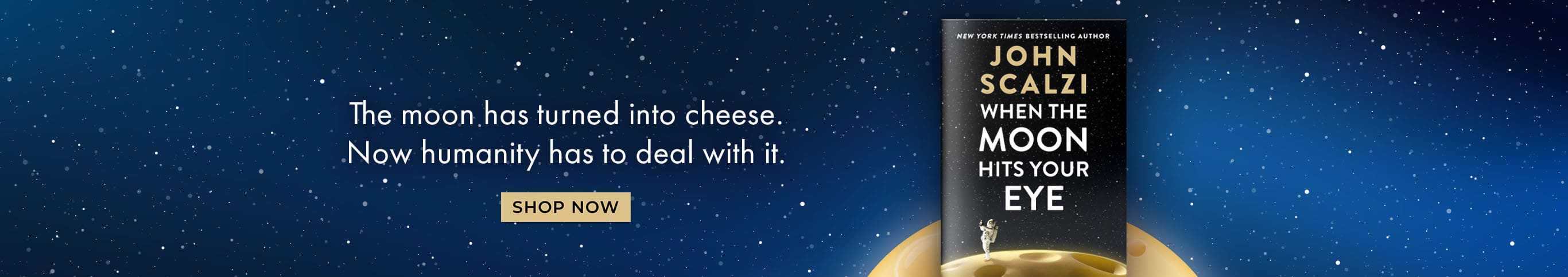 The moon has turned into cheese. Now humanity has to deal with it. When the Moon Hits Your Eye by John Scalzi. Shop Now