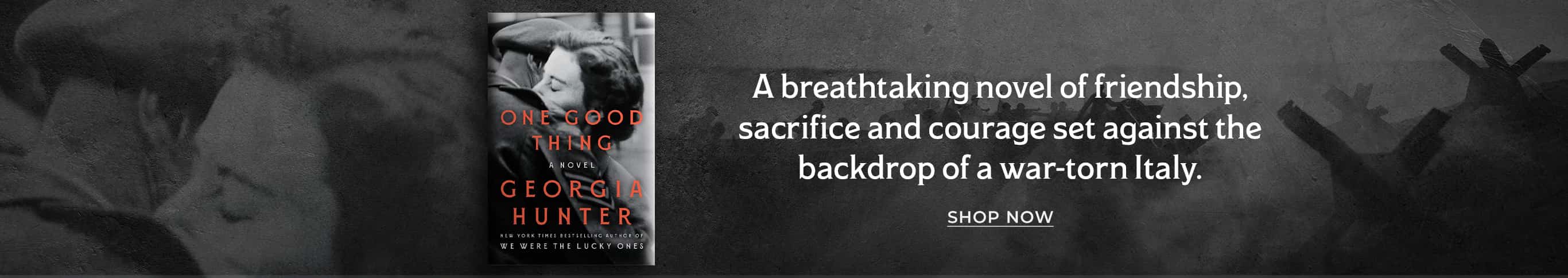 A breathtaking novel of friendship, sacrifice and courage set against the backdrop of a war-torn Italy. One Good Thing: A Novel by Georgia Hunter. Shop Now