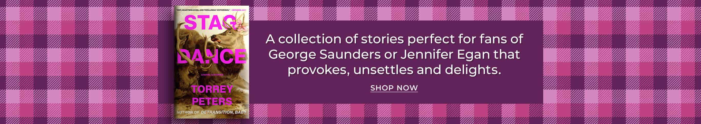 A collection of stories perfect for fans of George Saunders or Jennifer Egan, that provokes, unsettles, and delights. Stag Dance: A Novel & Stories by Torrey Peters. Shop Now