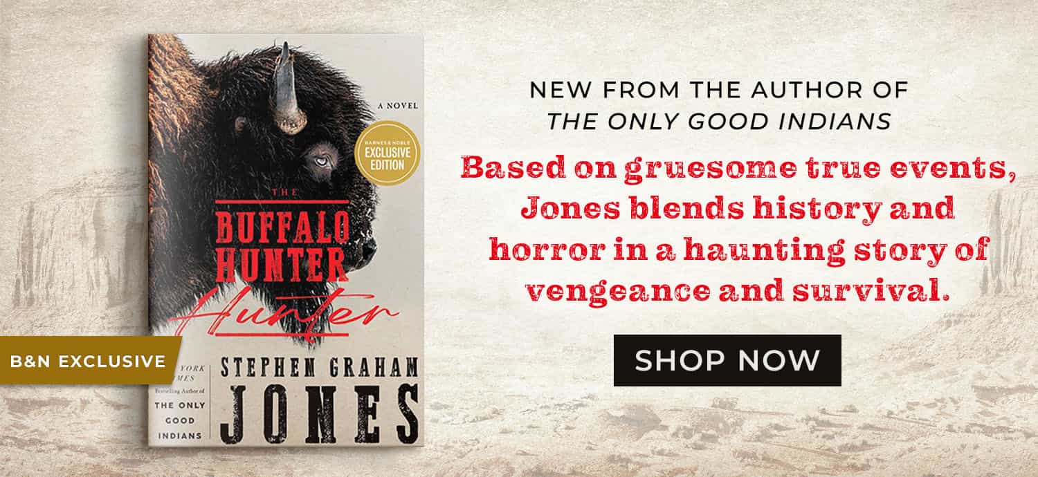 B&N Exclusive Edition: New From The Author of The Only Good Indians: Based on gruesome true events, Jones blends history and horror in a haunting story of vengeance and survival. The Buffalo Hunter Hunter (B&N Exclusive Edition) by Stephen Graham Jones. Shop Now