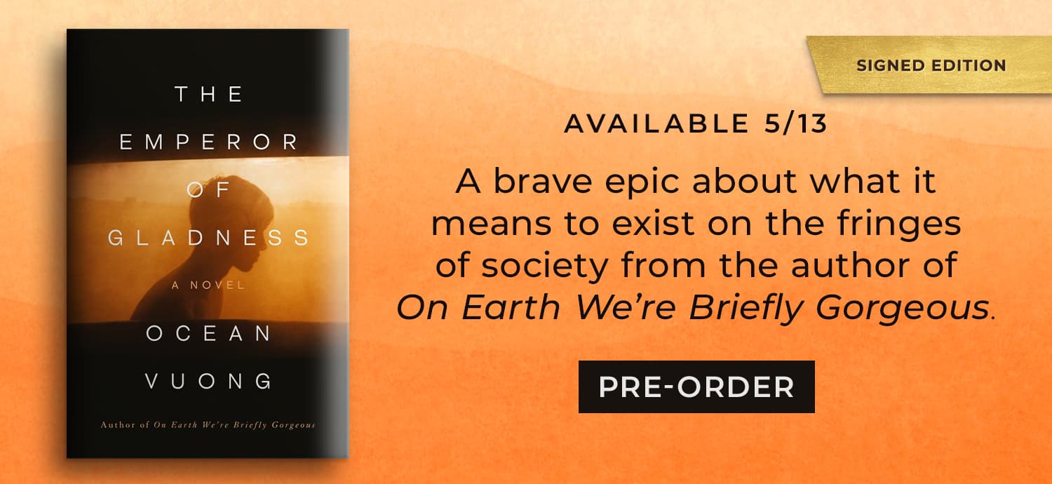 Available 5/13: A brave epic about what it means to exist on the fringes of society from the author of On Earth Were Briefly Gorgeous. Signed Edition. The Emperor of Gladness (Signed Book) by Ocean Vuong. Pre-Order