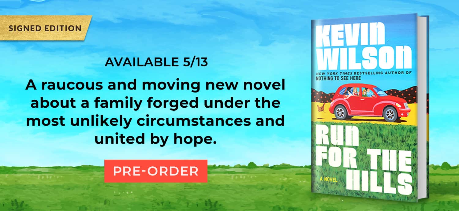 Available 5/13: A raucous and moving new novel about a family forged under the most unlikely circumstances and united by hope. Signed Edition. Run for the Hills: A Novel (Signed Book) by Kevin Wilson. Pre-Order