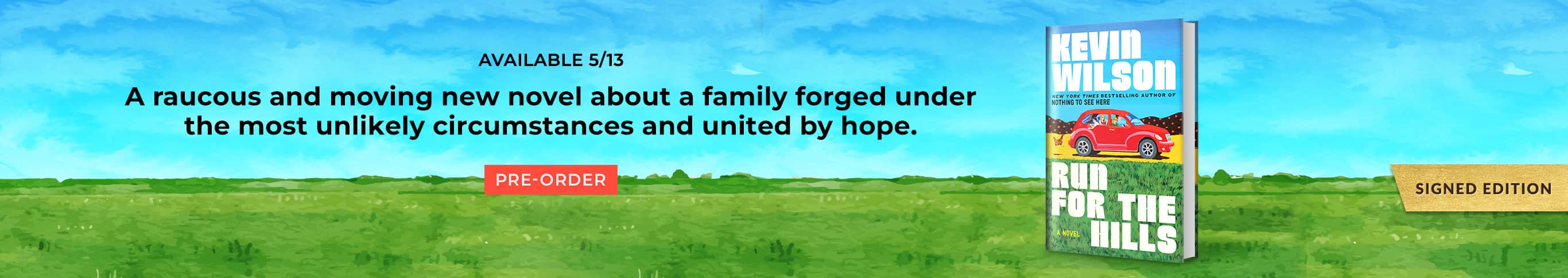 Available 5/13: A raucous and moving new novel about a family forged under the most unlikely circumstances and united by hope. Signed Edition. Run for the Hills: A Novel (Signed Book) by Kevin Wilson. Pre-Order