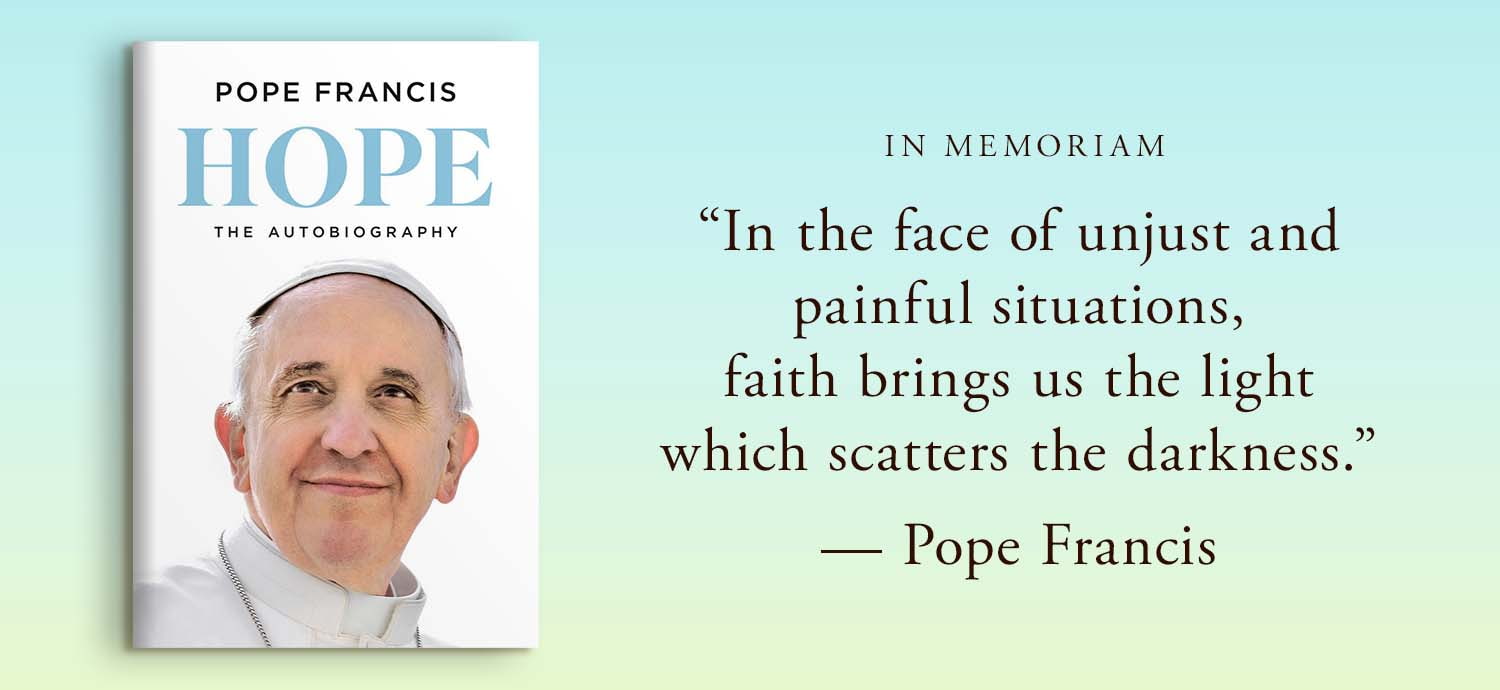 In Memoriam: 'In the face of unjust and painful situations, faith brings us the light which scatters the darkness.' — Pope Francis