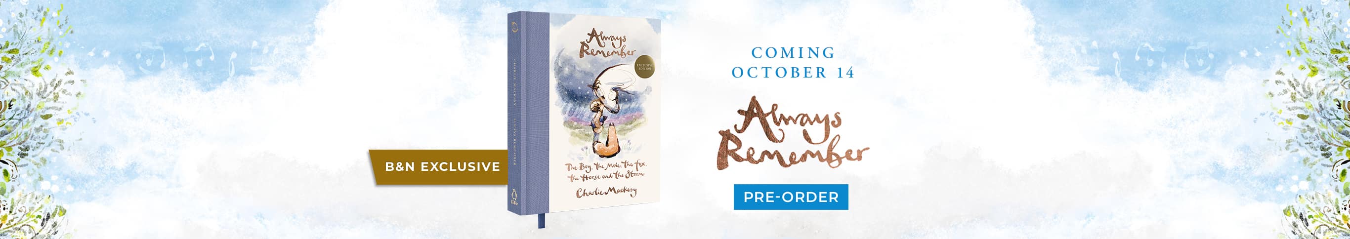 Coming October 14 - Always Remember. Always Remember: The Boy, the Mole, the Fox, the Horse and the Storm (B&N Exclusive Edition) by Charlie Mackesy. Pre-Order