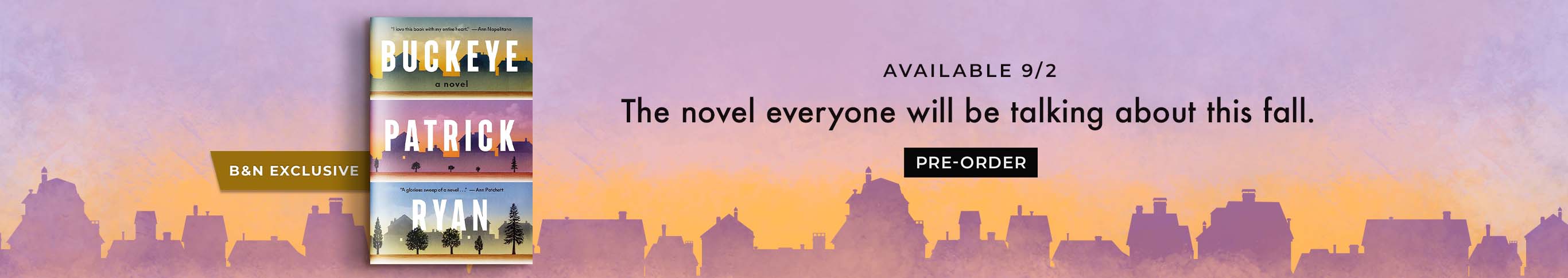 Available 9/2: The novel everyone will be talking about this fall. Buckeye: A Novel (B&N Exclusive Edition) by Patrick Ryan. Pre-Order