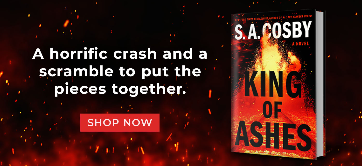 A horrific crash and a scramble to put the pieces together. King of Ashes: A Novel by S. A. Cosby. Shop Now