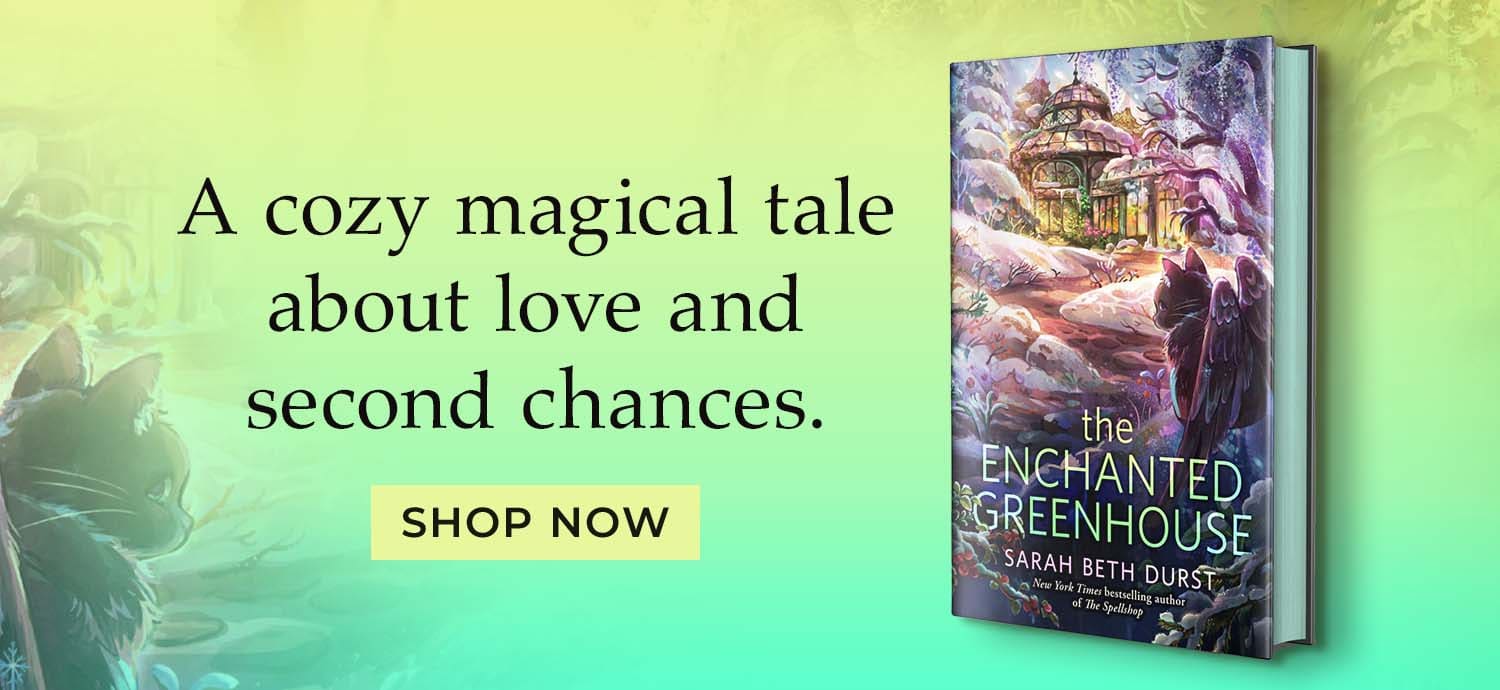 A cozy and magical tale about love and second chances. The Enchanted Greenhouse by Sarah Beth Durst. Shop Now