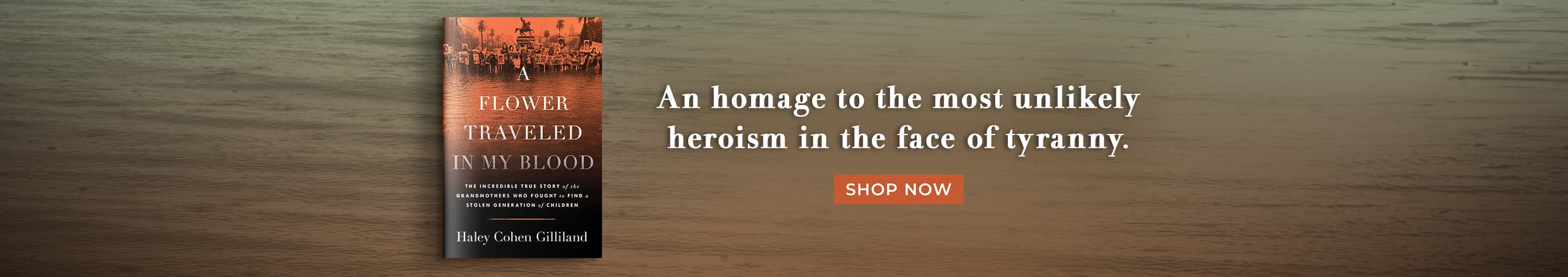An homage to the most unlikely heroism in the face of tyranny. A Flower Traveled in My Blood: The Incredible True Story of the Grandmothers Who Fought to Find a Stolen Generation of Children by Haley Cohen Gilliland. Shop Now