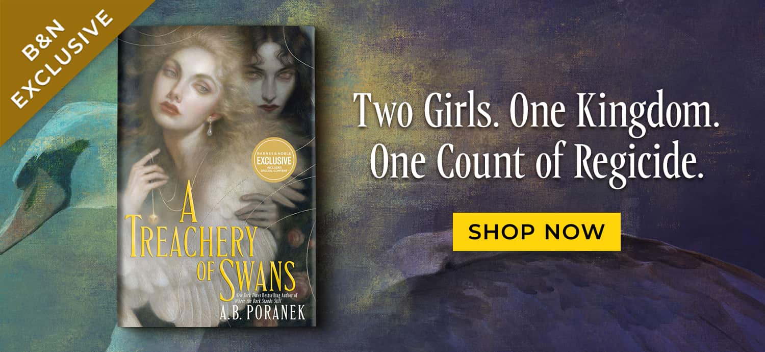 B&N Exclusive: Two Girls. One Kingdom. One Count of Regicide. A Treachery of Swans (B&N Exclusive Edition) by A. B. Poranek. Shop Now