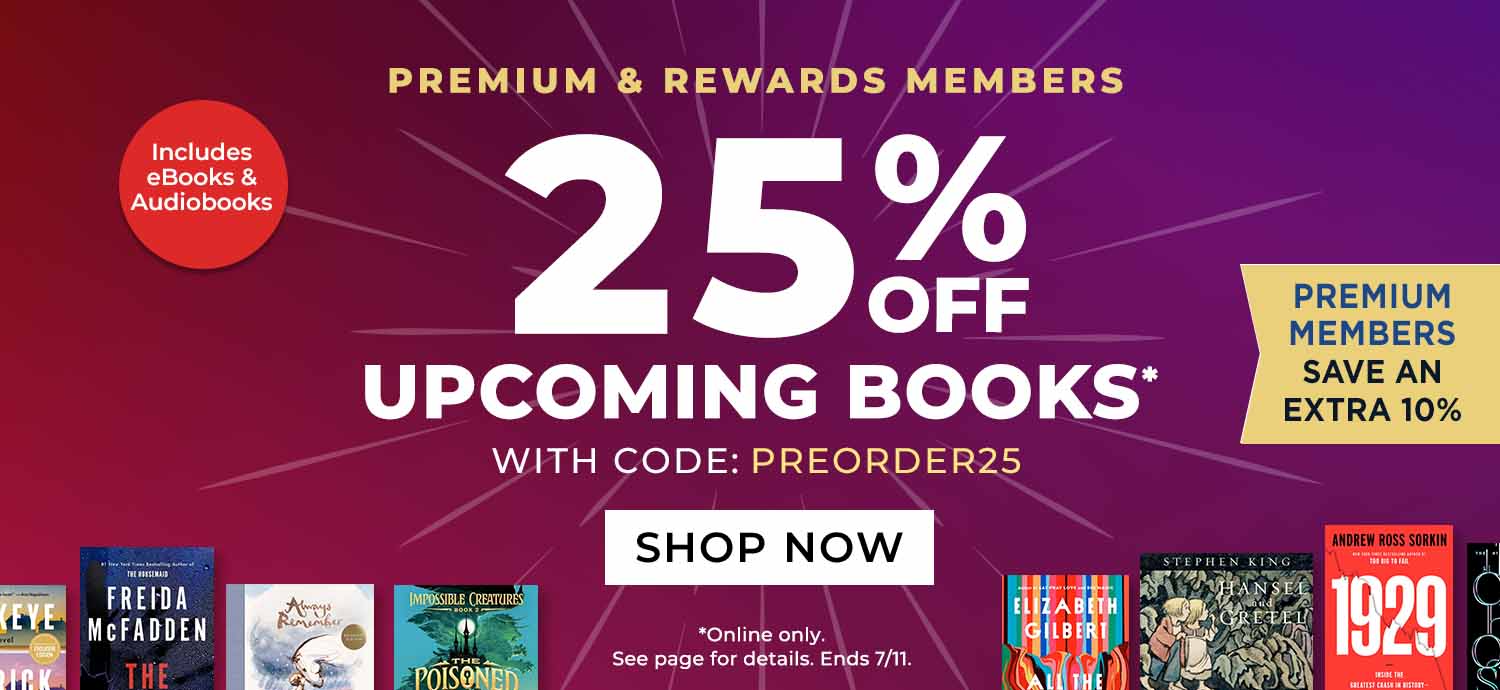 Premium & Rewards Members: 25% Off Upcoming Books* with Code PREORDER25 Includes eBooks and Audiobooks. Premium Members Save An Extra 10%. *Online Only. See Page for Details. Ends 7/11. Shop Now