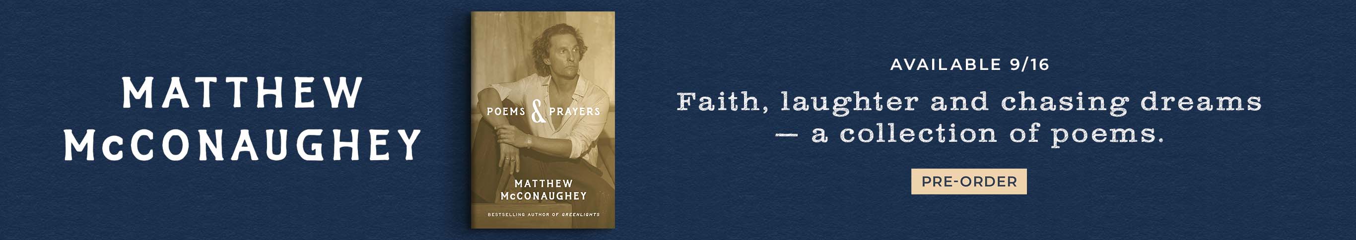 Matthew McConaughey - Available 9/16: Faith, laughter, chasing dreams — a collection of poems. Poems & Prayers by Matthew McConaughey. Pre-Order