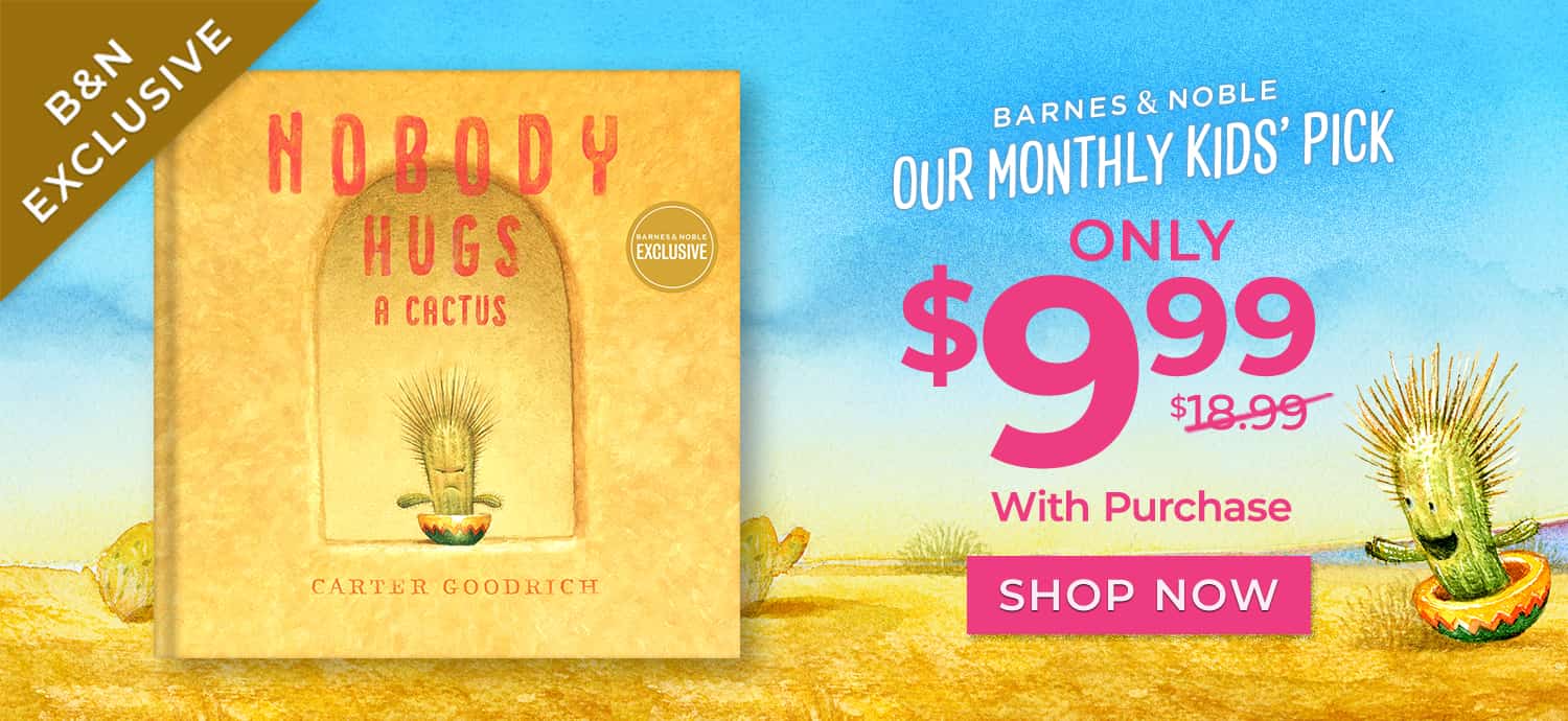Barnes & Noble Our Monthly Kids' Pick: Only $9.99 With Purchase. Nobody Hugs a Cactus (B&N Exclusive Edition) by Carter Goodrich. Shop Now