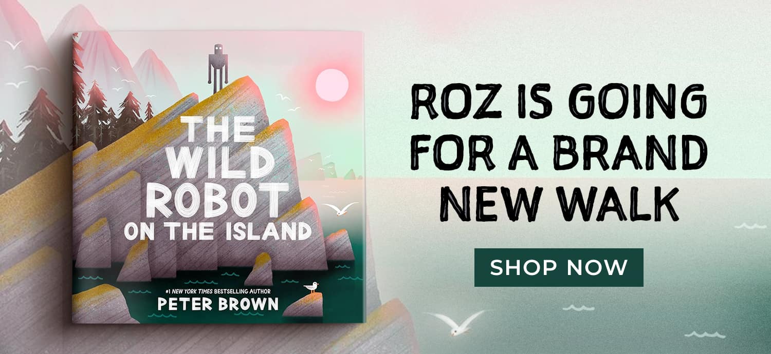 Roz is going for a brand new walk. The Wild Robot on the Island by Peter Brown. Shop Now