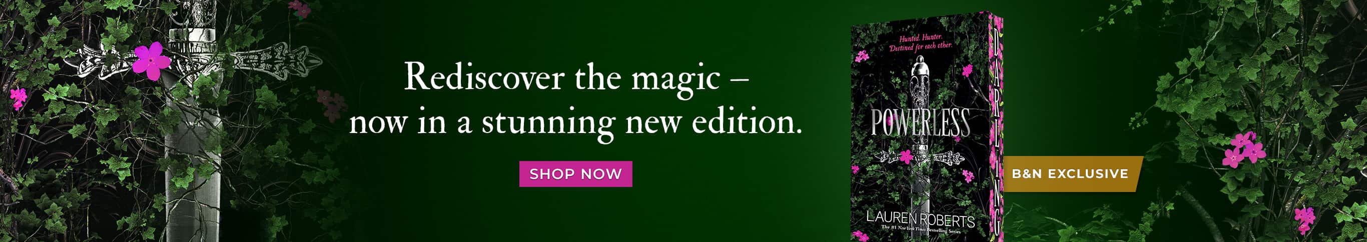 Rediscover the magic — now in a stunning new edition. Powerless (B&N Exclusive Edition) by Lauren Roberts. Shop Now
