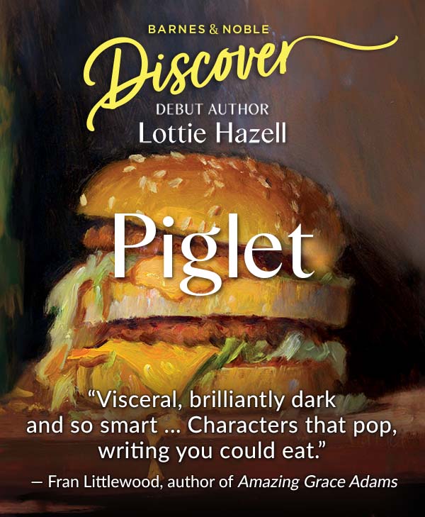 Barnes & Noble Discover Debut Author Lottie Hazell 'Visceral, brilliantly dark and so smart ... Characters that pop, writing you could eat.'— Fran Littlewood, author of <em>Amazing Grace Adams</em>