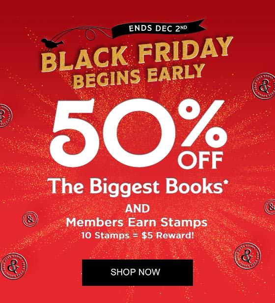 BLACK FRIDAY BEGINS EARLY - ENDS DEC 2ND | 50%  OFF THE BIGGEST BOOKS* AND Members Earn Stamps: 10 Stamps = $5 Reward! SHOP NOW