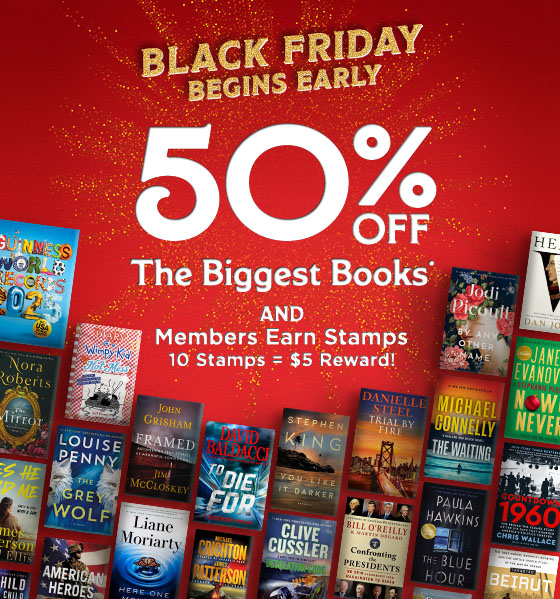 BLACK FRIDAY BEGINS EARLY 50% OFF THE BIGGEST BOOKS* AND Members Earn Stamps 10 Stamps = $5 Reward!