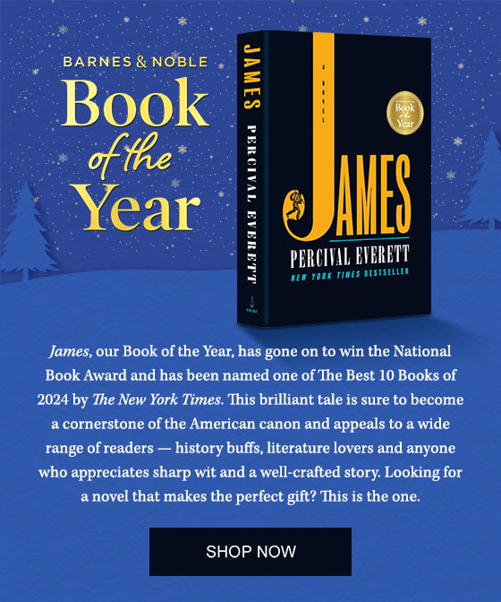 BARNES & NOBLE Book of the Year. <em>James</em>, our Book of the Year, has gone on to win the National Book Award and has been named one of The Best 10 Books of 2024 by <em>The New York Times</em>. This brilliant tale is sure to become a cornerstone of the American canon and appeals to a wide range of readers — history buffs, literature lovers and anyone who appreciates sharp wit and a well-crafted story. Looking for a novel that makes the perfect gift? This is the one. 
