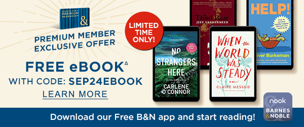 PREMIUM MEMBER EXCLUSIVE OFFER FREE eBOOKΔ With Code: SEP24EBOOK | LEARN MORE | LIMITED TIME ONLY! Download our Free B&N app and start reading!